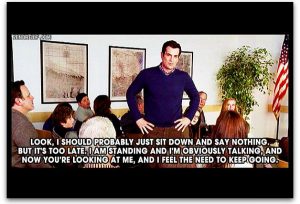 Modern family quote: Look, I should probably just sit down and say nothing, but it's too late. I am standing, and I'm obviously talking, and now you're looking at me, and I feel the need to keep going.